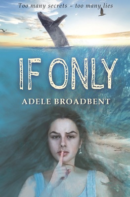 cover image of sea and sky in top half. large whale jumping out from middle. birds flying in sky. under blue sea image of girl with dark hair holding finger to lips. large letters in white above her reads If Only and smaller letters Adele Broadbent.