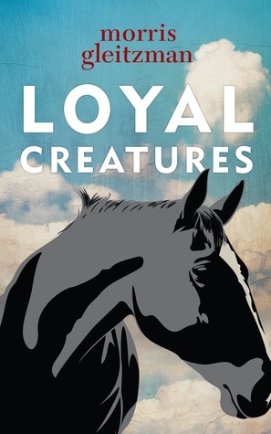 cover image of black-grey horse with sky and clouds behind him. white letters above him reads Loyal Creatures. red smaller letters reads morris gleitzman.